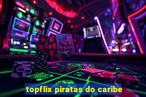 topflix piratas do caribe